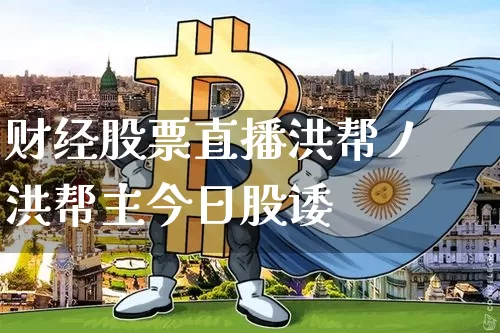 财经股票直播洪帮丿洪帮主今日股诿_https://www.erdeww.com_期货走势_第1张
