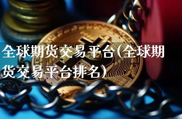 全球期货交易平台(全球期货交易平台排名)_https://www.erdeww.com_期货知识_第1张