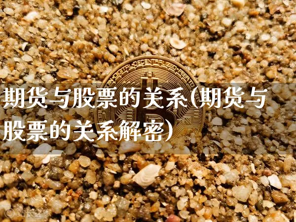 期货与股票的关系(期货与股票的关系解密)_https://www.erdeww.com_期货知识_第1张