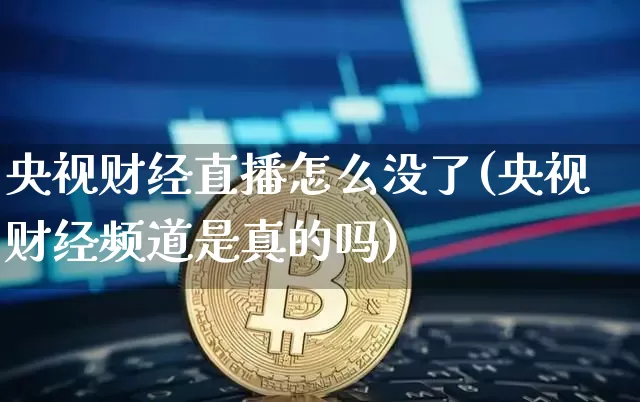 央视财经直播怎么没了(央视财经频道是真的吗)_https://www.erdeww.com_期货行情_第1张