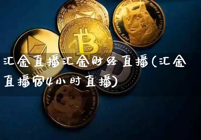 汇金直播汇金财经直播(汇金直播宿4小时直播)_https://www.erdeww.com_期货资讯_第1张
