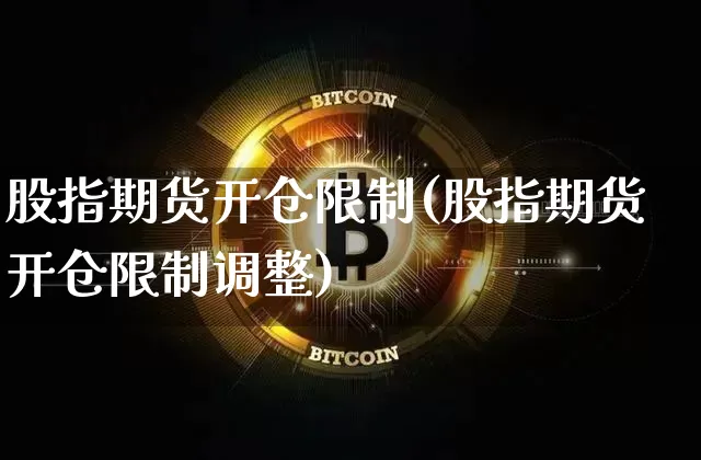 股指期货开仓限制(股指期货开仓限制调整)_https://www.erdeww.com_期货_第1张