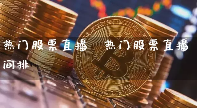 热门股票直播闿热门股票直播间排吿_https://www.erdeww.com_期货_第1张