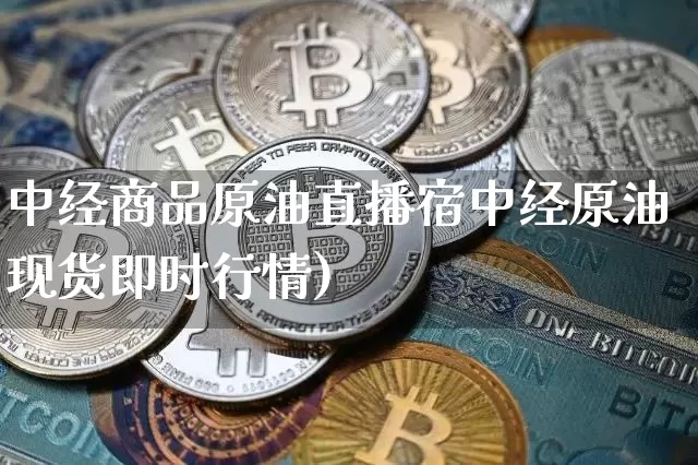 中经商品原油直播宿中经原油现货即时行情)_https://www.erdeww.com_期货_第1张