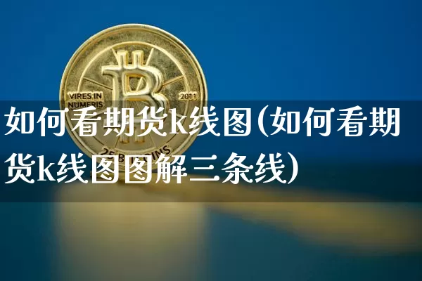 如何看期货k线图(如何看期货k线图图解三条线)_https://www.erdeww.com_期货行情_第1张