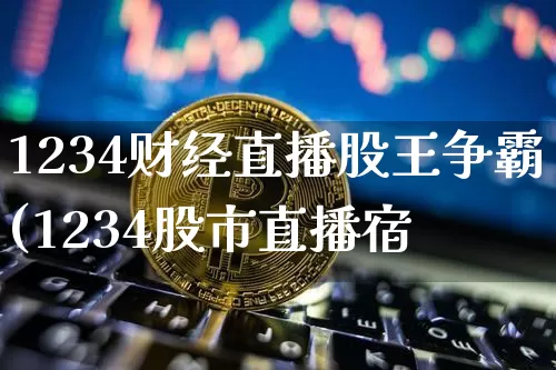 1234财经直播股王争霸(1234股市直播宿_https://www.erdeww.com_期货行情_第1张
