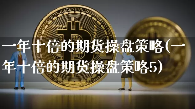 一年十倍的期货操盘策略(一年十倍的期货操盘策略5)_https://www.erdeww.com_期货_第1张