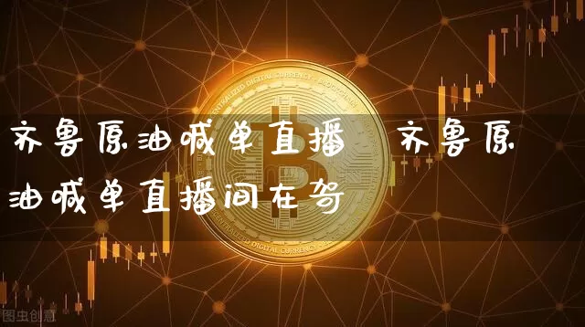 齐鲁原油喊单直播闿齐鲁原油喊单直播间在哿_https://www.erdeww.com_期货走势_第1张