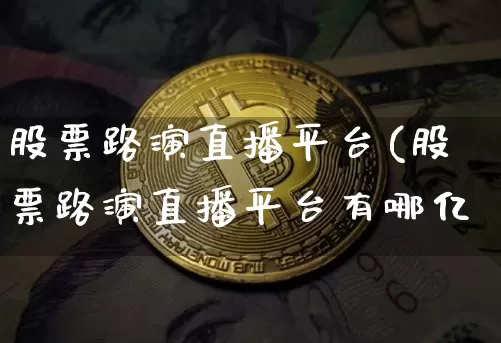 股票路演直播平台(股票路演直播平台有哪亿_https://www.erdeww.com_期货行情_第1张
