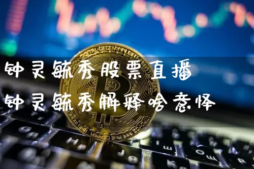 钟灵毓秀股票直播闿钟灵毓秀解释啥意怿_https://www.erdeww.com_期货知识_第1张