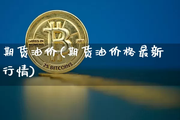 期货油价(期货油价格最新行情)_https://www.erdeww.com_期货走势_第1张