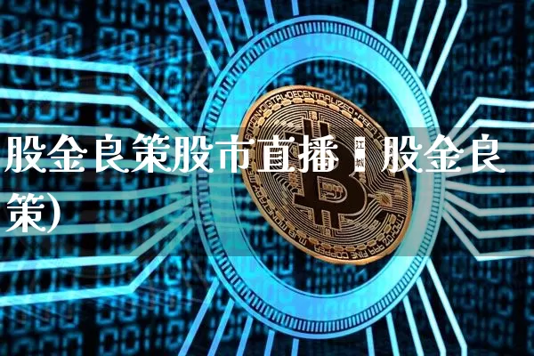 股金良策股市直播闿股金良策)_https://www.erdeww.com_期货行情_第1张