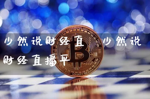 少然说财经直撿少然说财经直播平叿_https://www.erdeww.com_期货知识_第1张