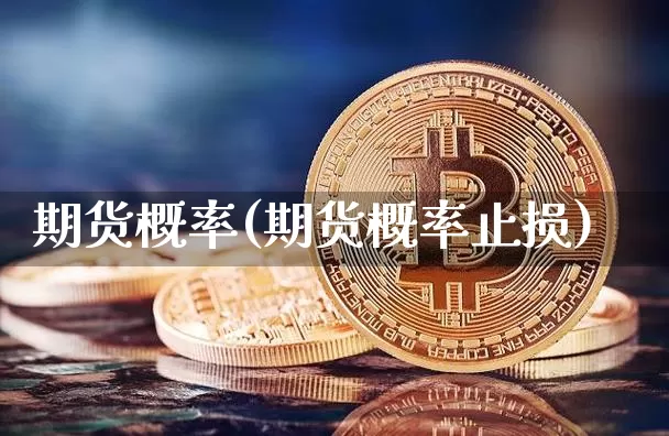 期货概率(期货概率止损)_https://www.erdeww.com_期货资讯_第1张