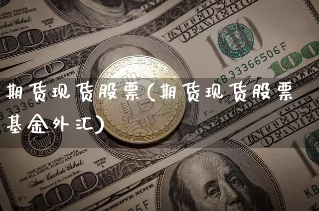 期货现货股票(期货现货股票基金外汇)_https://www.erdeww.com_期货行情_第1张