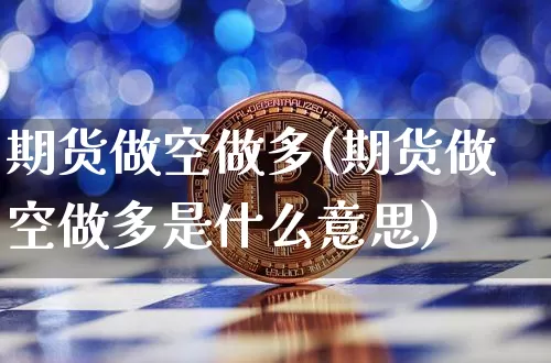 期货做空做多(期货做空做多是什么意思)_https://www.erdeww.com_期货行情_第1张
