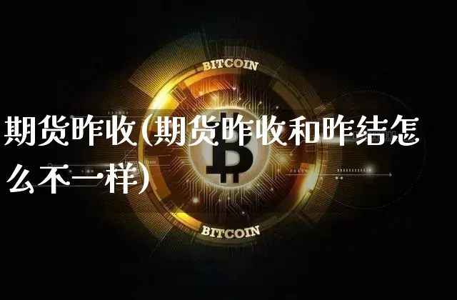 期货昨收(期货昨收和昨结怎么不一样)_https://www.erdeww.com_期货知识_第1张