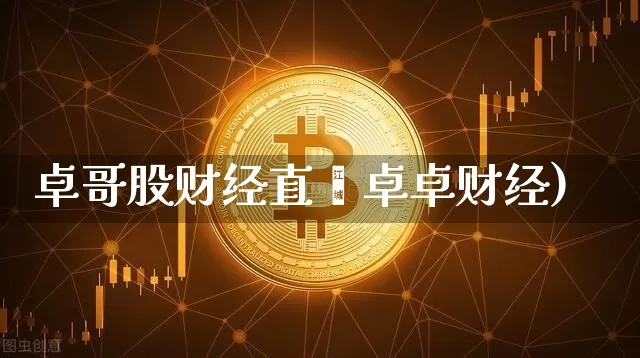 卓哥股财经直撿卓卓财经)_https://www.erdeww.com_期货资讯_第1张