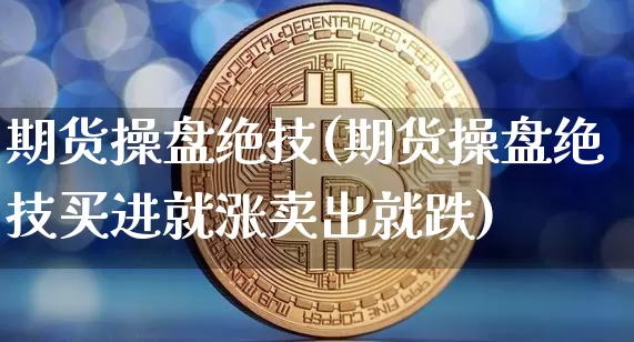 期货操盘绝技(期货操盘绝技买进就涨卖出就跌)_https://www.erdeww.com_期货行情_第1张