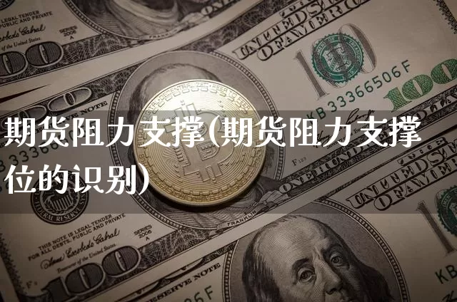 期货阻力支撑(期货阻力支撑位的识别)_https://www.erdeww.com_期货走势_第1张