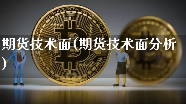 期货技术面(期货技术面分析)_https://www.erdeww.com_期货行情_第1张