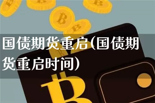 国债期货重启(国债期货重启时间)_https://www.erdeww.com_期货行情_第1张