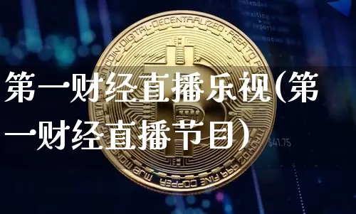 第一财经直播乐视(第一财经直播节目)_https://www.erdeww.com_期货知识_第1张