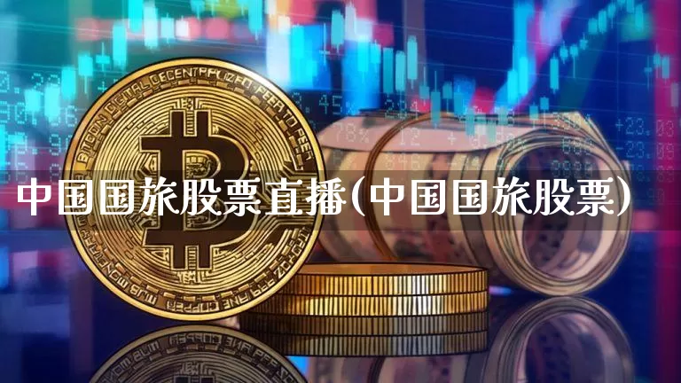 中国国旅股票直播(中国国旅股票)_https://www.erdeww.com_期货走势_第1张