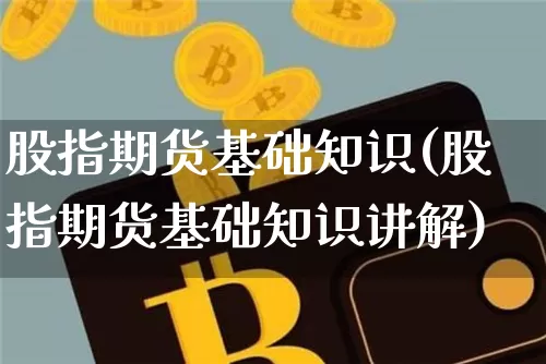 股指期货基础知识(股指期货基础知识讲解)_https://www.erdeww.com_期货知识_第1张