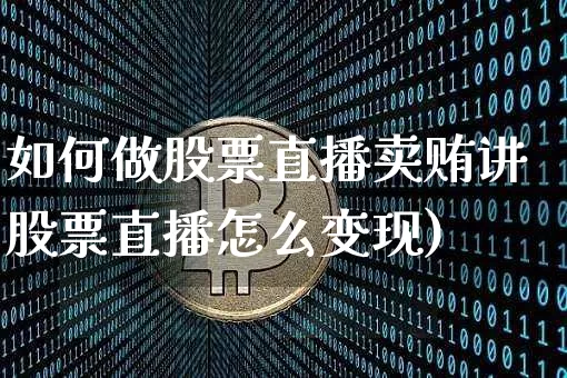 如何做股票直播卖贿讲股票直播怎么变现)_https://www.erdeww.com_期货走势_第1张