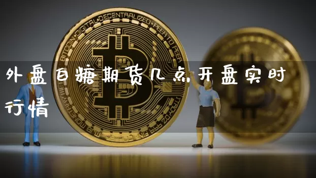 外盘白糖期货几点开盘实时行情_https://www.erdeww.com_期货_第1张
