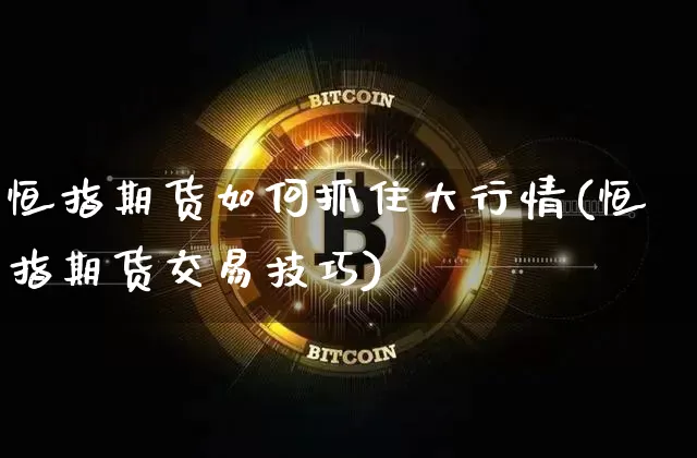 恒指期货如何抓住大行情(恒指期货交易技巧)_https://www.erdeww.com_期货_第1张