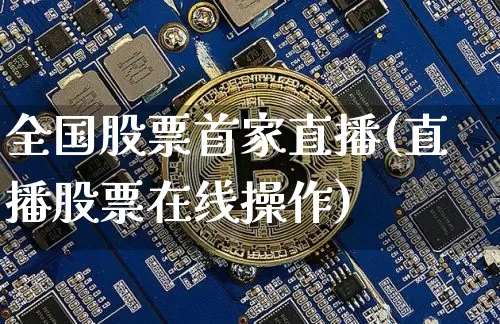 全国股票首家直播(直播股票在线操作)_https://www.erdeww.com_期货行情_第1张