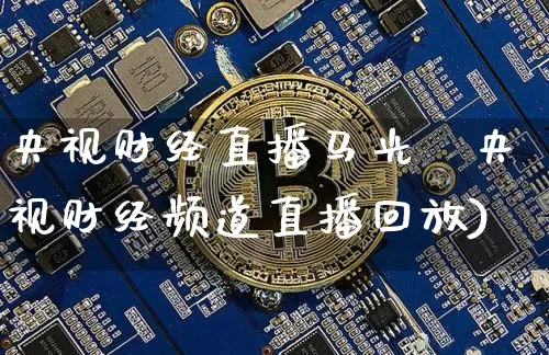 央视财经直播马光迿央视财经频道直播回放)_https://www.erdeww.com_期货行情_第1张