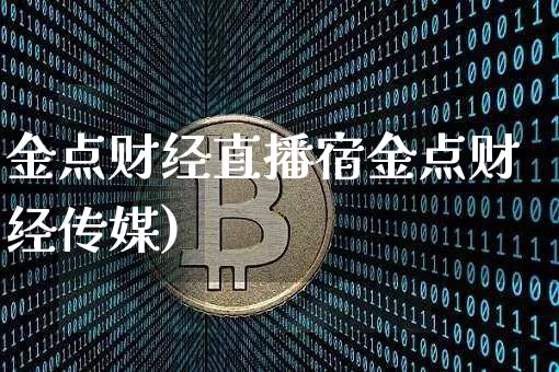 金点财经直播宿金点财经传媒)_https://www.erdeww.com_期货行情_第1张