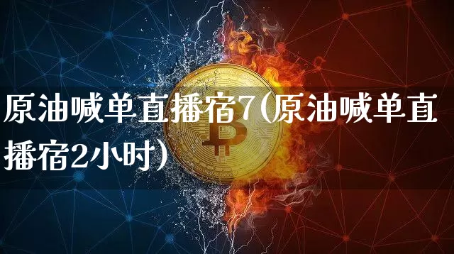原油喊单直播宿7(原油喊单直播宿2小时)_https://www.erdeww.com_期货走势_第1张