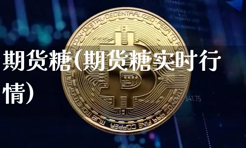 期货糖(期货糖实时行情)_https://www.erdeww.com_期货_第1张