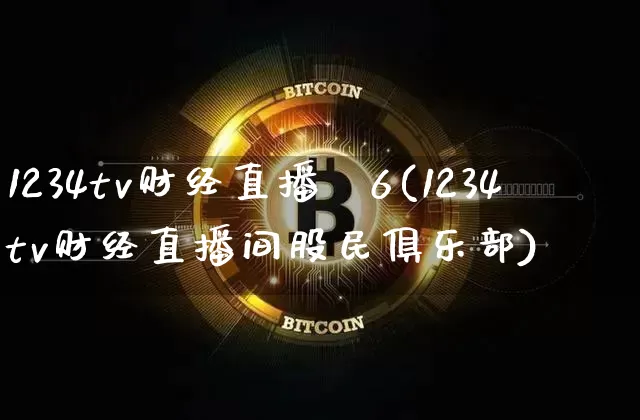 1234tv财经直播闿6(1234tv财经直播间股民俱乐部)_https://www.erdeww.com_期货_第1张
