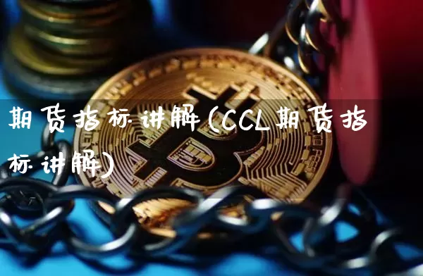 期货指标讲解(CCL期货指标讲解)_https://www.erdeww.com_期货知识_第1张