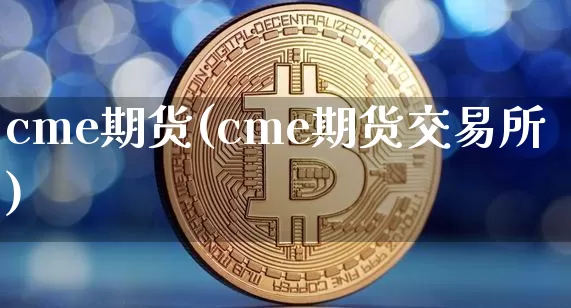 cme期货(cme期货交易所)_https://www.erdeww.com_期货资讯_第1张