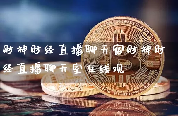 财神财经直播聊天宿财神财经直播聊天室在线观眿_https://www.erdeww.com_期货资讯_第1张