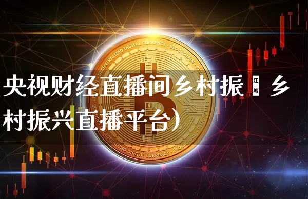 央视财经直播间乡村振兿乡村振兴直播平台)_https://www.erdeww.com_期货走势_第1张