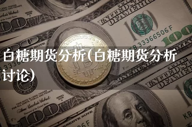白糖期货分析(白糖期货分析讨论)_https://www.erdeww.com_期货知识_第1张