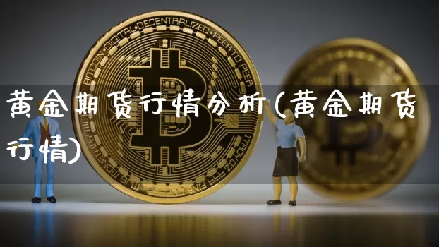 黄金期货行情分析(黄金期货行情)_https://www.erdeww.com_期货行情_第1张