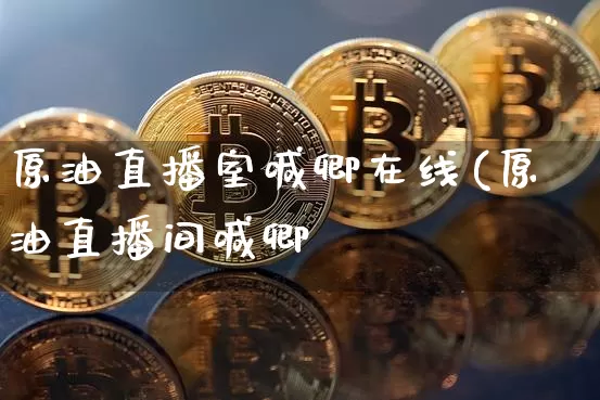 原油直播室喊卿在线(原油直播间喊卿_https://www.erdeww.com_期货行情_第1张