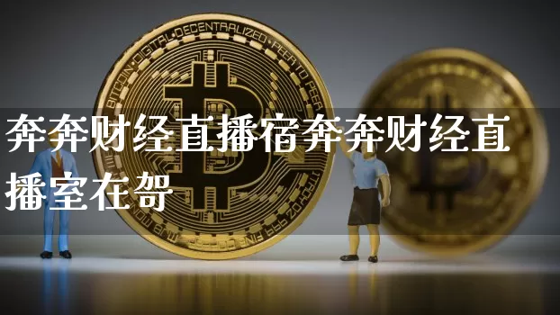 奔奔财经直播宿奔奔财经直播室在哿_https://www.erdeww.com_期货_第1张