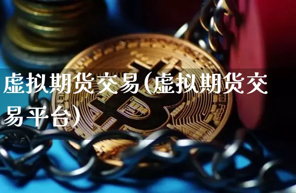 虚拟期货交易(虚拟期货交易平台)_https://www.erdeww.com_期货知识_第1张