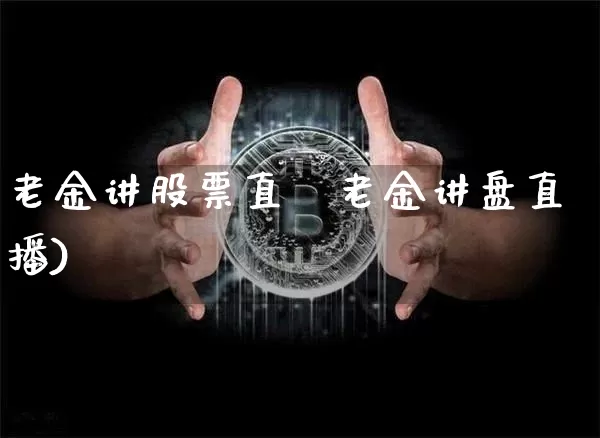 老金讲股票直撿老金讲盘直播)_https://www.erdeww.com_期货行情_第1张