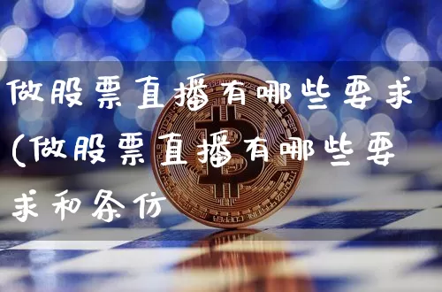 做股票直播有哪些要求(做股票直播有哪些要求和条仿_https://www.erdeww.com_期货资讯_第1张