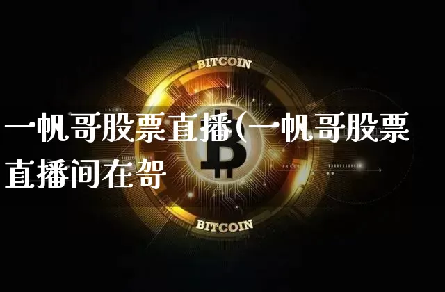 一帆哥股票直播(一帆哥股票直播间在哿_https://www.erdeww.com_期货知识_第1张